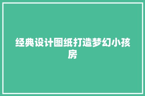 经典设计图纸打造梦幻小孩房
