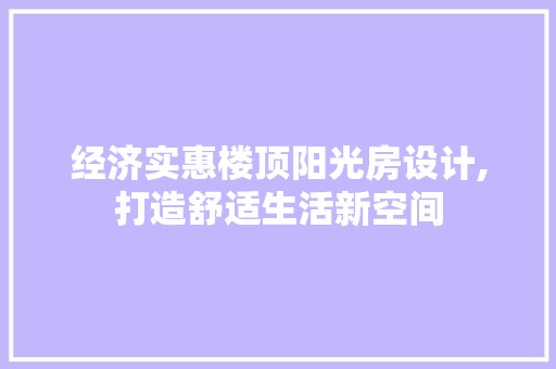 经济实惠楼顶阳光房设计,打造舒适生活新空间