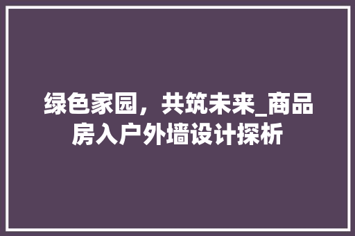 绿色家园，共筑未来_商品房入户外墙设计探析