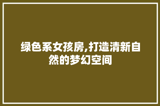 绿色系女孩房,打造清新自然的梦幻空间
