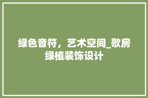 绿色音符，艺术空间_歌房绿植装饰设计
