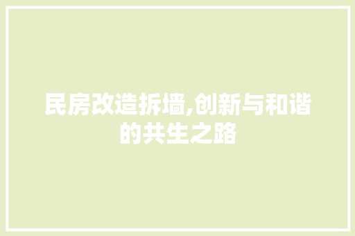 民房改造拆墙,创新与和谐的共生之路
