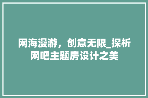 网海漫游，创意无限_探析网吧主题房设计之美