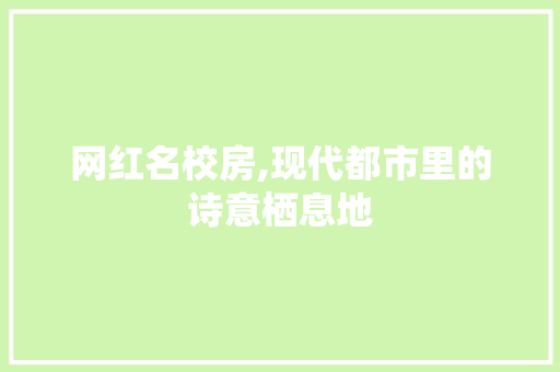 网红名校房,现代都市里的诗意栖息地