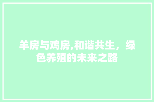 羊房与鸡房,和谐共生，绿色养殖的未来之路