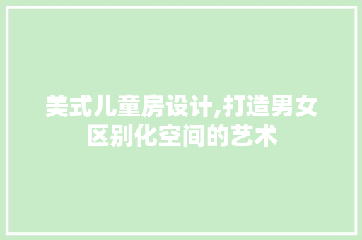 美式儿童房设计,打造男女区别化空间的艺术