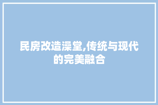民房改造澡堂,传统与现代的完美融合