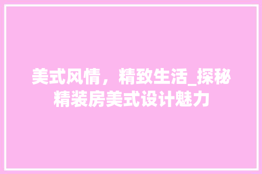 美式风情，精致生活_探秘精装房美式设计魅力