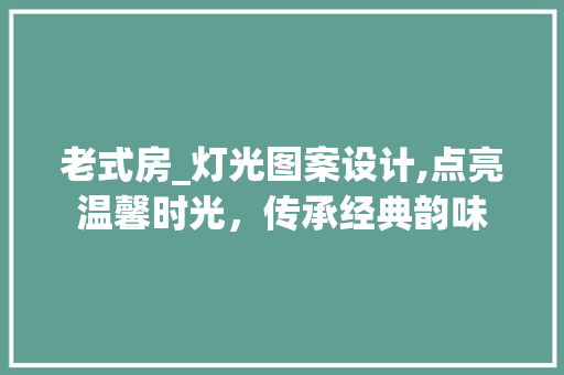 老式房_灯光图案设计,点亮温馨时光，传承经典韵味