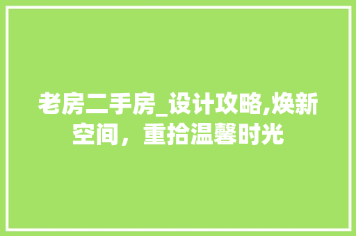 老房二手房_设计攻略,焕新空间，重拾温馨时光