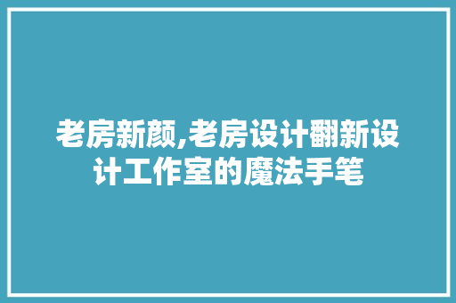 老房新颜,老房设计翻新设计工作室的魔法手笔