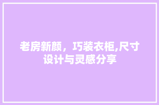 老房新颜，巧装衣柜,尺寸设计与灵感分享