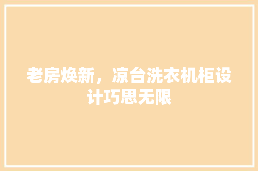 老房焕新，凉台洗衣机柜设计巧思无限