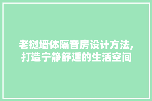 老挝墙体隔音房设计方法,打造宁静舒适的生活空间