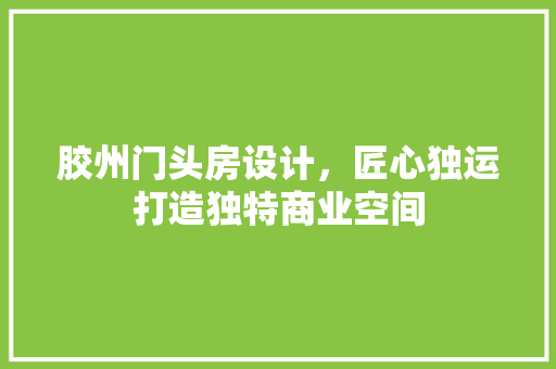 胶州门头房设计，匠心独运打造独特商业空间