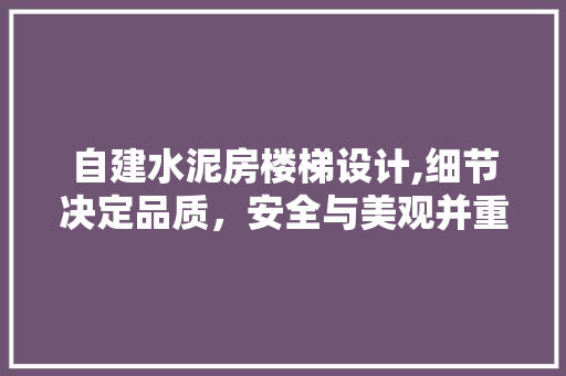 自建水泥房楼梯设计,细节决定品质，安全与美观并重