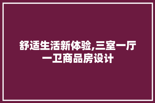 舒适生活新体验,三室一厅一卫商品房设计