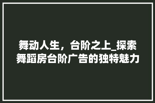 舞动人生，台阶之上_探索舞蹈房台阶广告的独特魅力