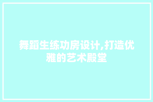 舞蹈生练功房设计,打造优雅的艺术殿堂