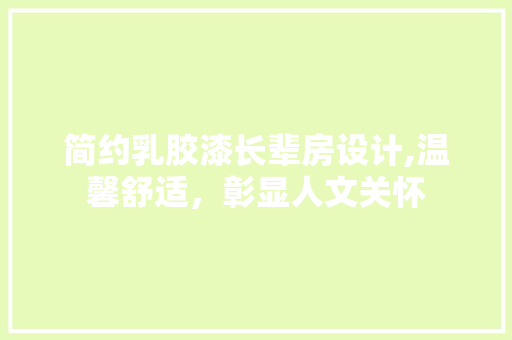 简约乳胶漆长辈房设计,温馨舒适，彰显人文关怀