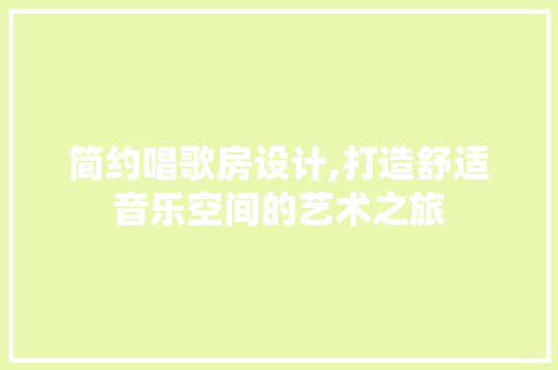 简约唱歌房设计,打造舒适音乐空间的艺术之旅