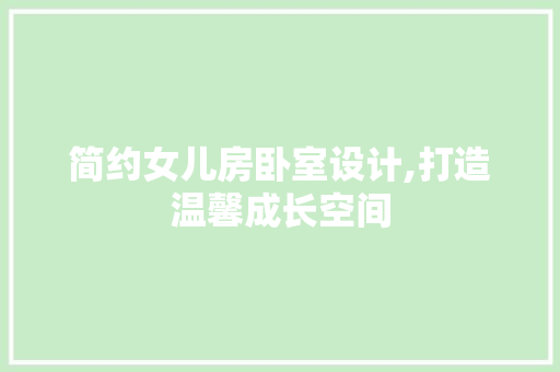 简约女儿房卧室设计,打造温馨成长空间