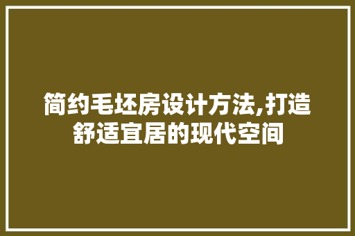 简约毛坯房设计方法,打造舒适宜居的现代空间