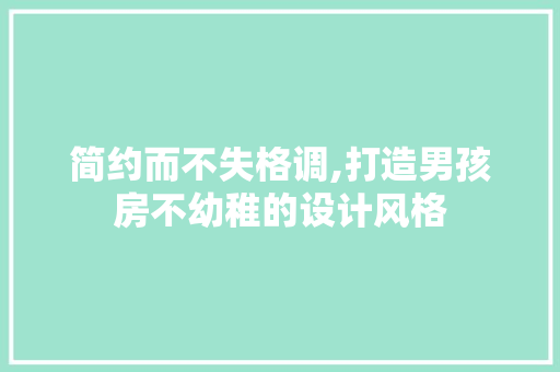 简约而不失格调,打造男孩房不幼稚的设计风格