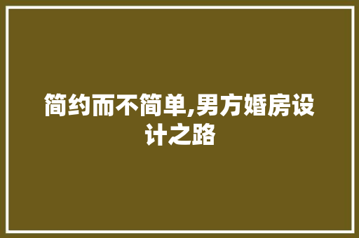 简约而不简单,男方婚房设计之路
