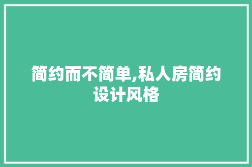 简约而不简单,私人房简约设计风格