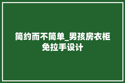 简约而不简单_男孩房衣柜免拉手设计