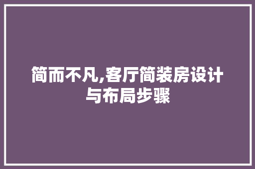 简而不凡,客厅简装房设计与布局步骤