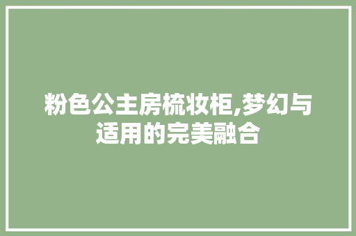 粉色公主房梳妆柜,梦幻与适用的完美融合