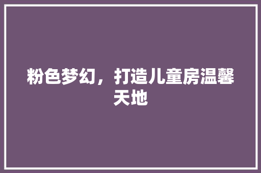 粉色梦幻，打造儿童房温馨天地