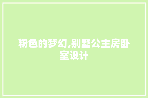 粉色的梦幻,别墅公主房卧室设计