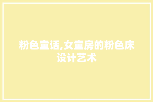 粉色童话,女童房的粉色床设计艺术