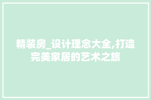 精装房_设计理念大全,打造完美家居的艺术之旅