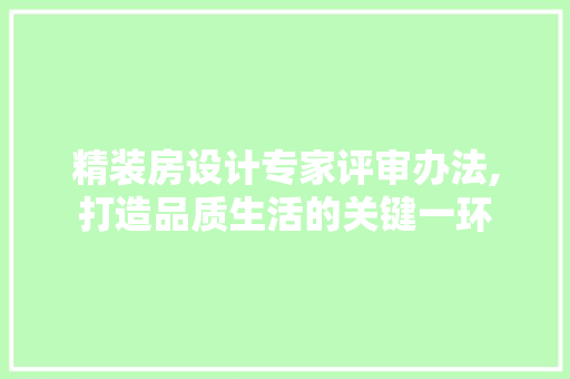 精装房设计专家评审办法,打造品质生活的关键一环