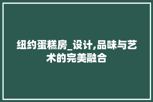纽约蛋糕房_设计,品味与艺术的完美融合