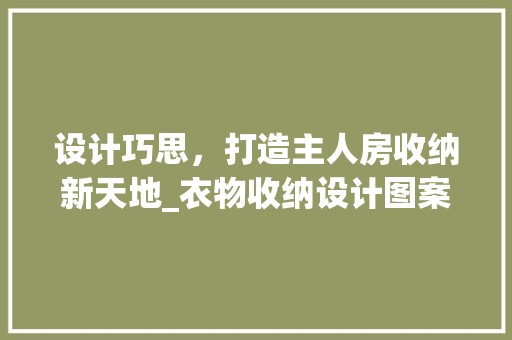 设计巧思，打造主人房收纳新天地_衣物收纳设计图案