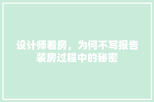 设计师看房，为何不写报告装房过程中的秘密