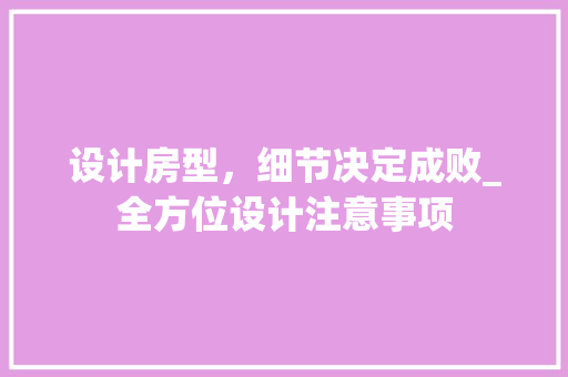 设计房型，细节决定成败_全方位设计注意事项