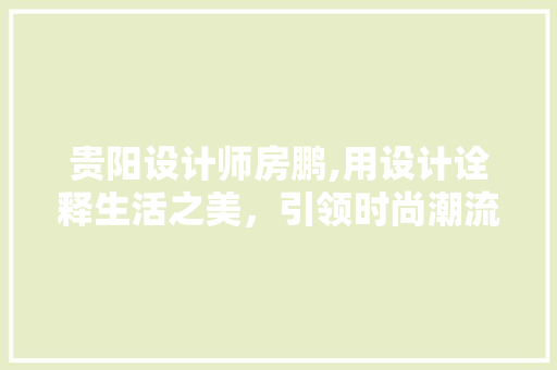 贵阳设计师房鹏,用设计诠释生活之美，引领时尚潮流