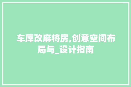 车库改麻将房,创意空间布局与_设计指南