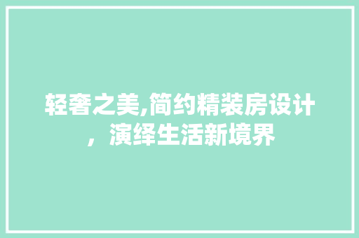 轻奢之美,简约精装房设计，演绎生活新境界