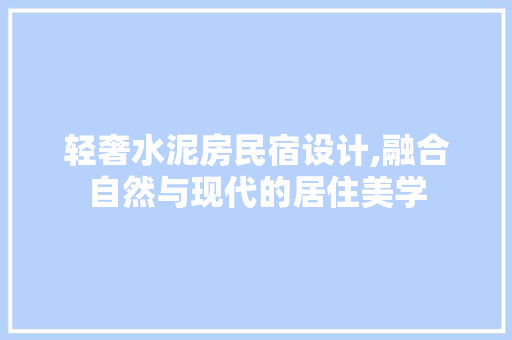 轻奢水泥房民宿设计,融合自然与现代的居住美学