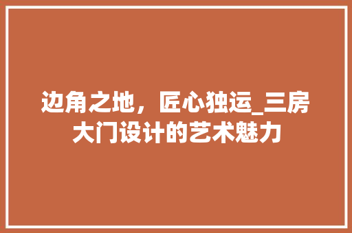 边角之地，匠心独运_三房大门设计的艺术魅力