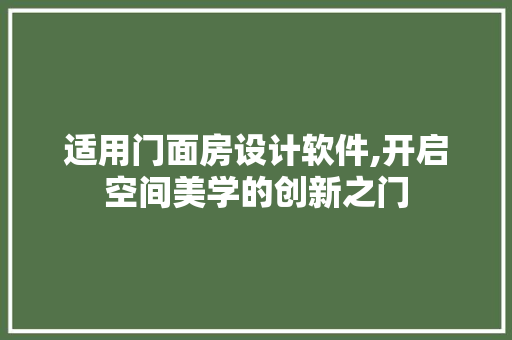 适用门面房设计软件,开启空间美学的创新之门