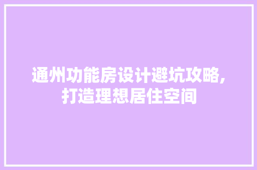 通州功能房设计避坑攻略,打造理想居住空间