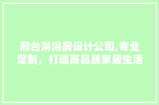 邢台淋浴房设计公司,专业定制，打造高品质家居生活